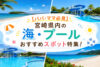 宮崎県内の海・プールおすすめスポット特集